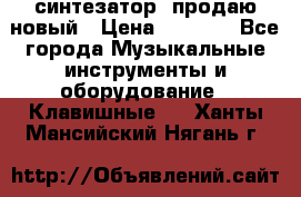  синтезатор  продаю новый › Цена ­ 5 000 - Все города Музыкальные инструменты и оборудование » Клавишные   . Ханты-Мансийский,Нягань г.